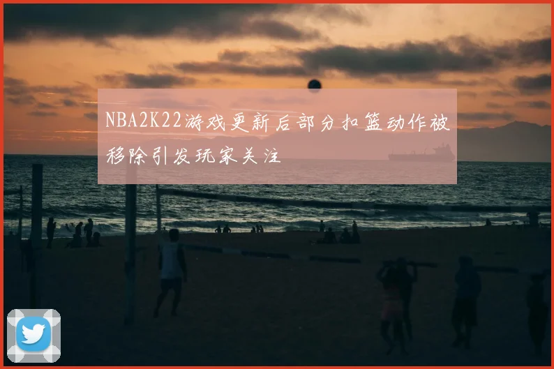NBA2K22游戏更新后部分扣篮动作被移除引发玩家关注