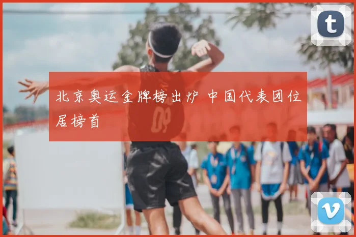 北京奥运金牌榜出炉 中国代表团位居榜首