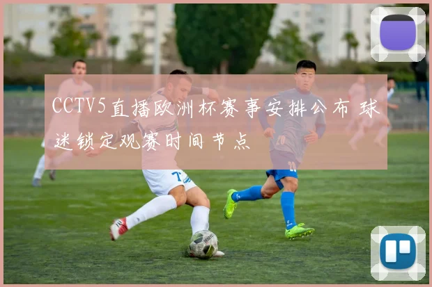 CCTV5直播欧洲杯赛事安排公布 球迷锁定观赛时间节点