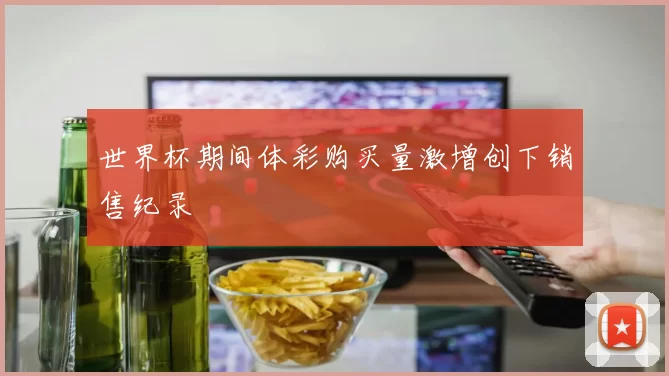 世界杯期间体彩购买量激增创下销售纪录