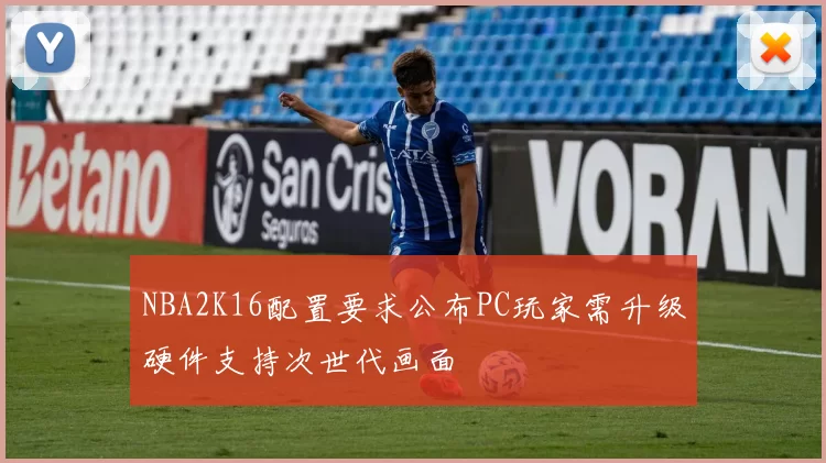 NBA2K16配置要求公布PC玩家需升级硬件支持次世代画面