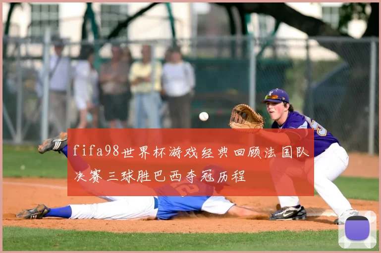 fifa98世界杯游戏经典回顾法国队决赛三球胜巴西夺冠历程