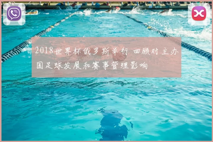 2018世界杯俄罗斯举行 回顾对主办国足球发展和赛事管理影响
